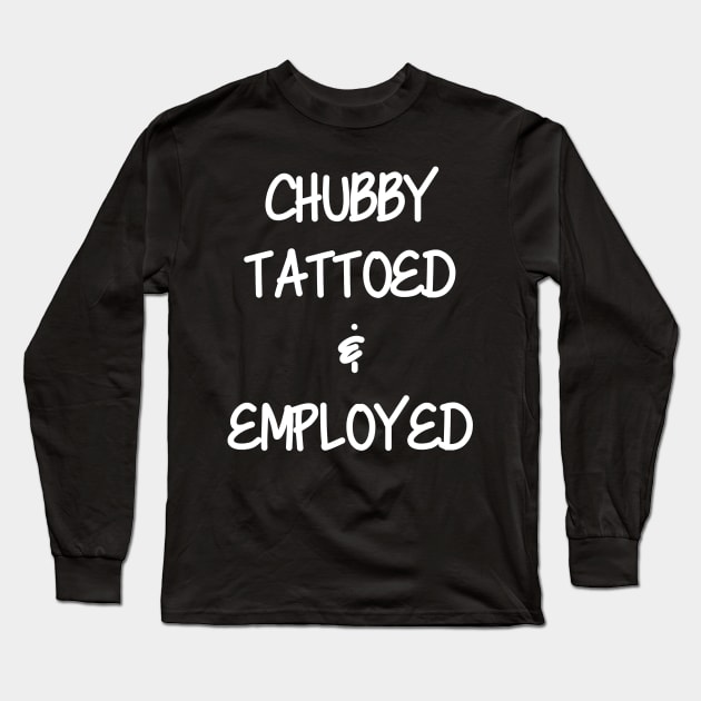 Chubby, Tattoed, & Employed Long Sleeve T-Shirt by AlienClownThings
